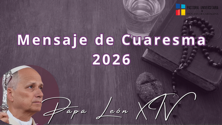 Diseño gráfico con el texto "Mensaje de Cuaresma 2026" y "Papa León XIV" sobre un fondo de madera. Incluye una fotografía del Papa, una Biblia antigua, un rosario, una piedra pequeña y un vaso de agua. En la esquina superior derecha aparece el logotipo de la Pastoral Universitaria Diócesis de Cartagena.