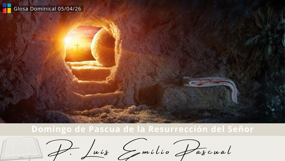 Glosa Dominical en el Domingo de Resurrección con Luis Emilio Pascual: "...y Resurrección".