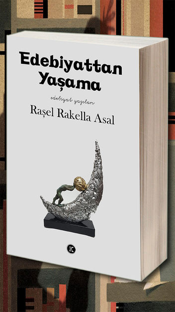 yeni kitap
Edebiyattan Yaşama
RAŞEL RAKELLA ASAL