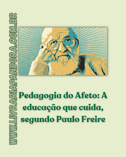 Pedagogia do Afeto: A educação que cuida, segundo Paulo Freire