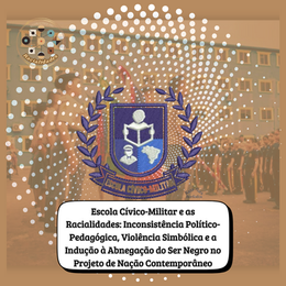 Escola Cívico-Militar e as Racialidades: inconsistência político-pedagógica, violência simbólica e a indução à abnegação do Ser Negro no Projeto de Nação Contemporâneo