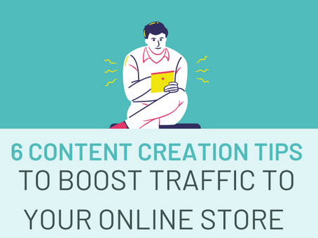 6 Content Creation Tips to Boost Traffic to Your Online Store