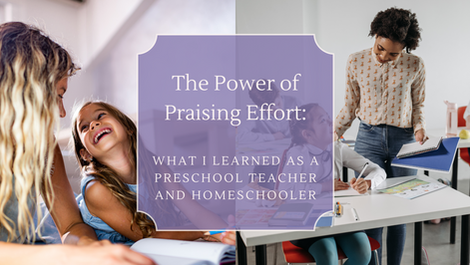 The Power of Praising Effort: What I learned As A Preschool Teacher and Homeschooler