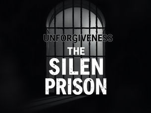 Unforgiveness: The Silent Prison