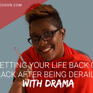Getting Your Life Back on Track After Being Derailed with Drama