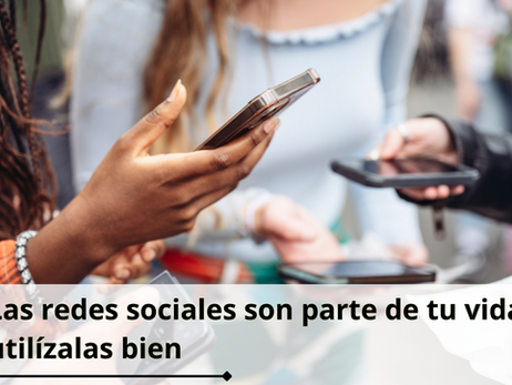 Las redes sociales son parte de tu vida; utilízalas bien