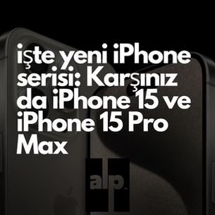 iPhone 15 ve iPhone 15 Pro Max: Özellikler, Fiyat ve Beklentiler