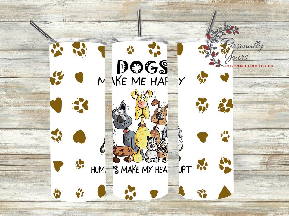 "Dogs Make Me Happy~Humans Make My Heart Hurt" 20 oz Skinny Tumbler