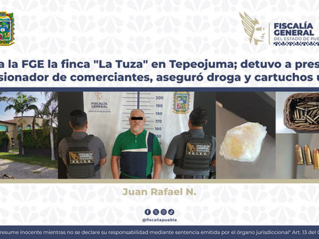Catea la FGE la finca "La Tuza" en Tepeojuma; detuvo a presunto extorsionador de comerciantes, aseguró droga y cartuchos útiles