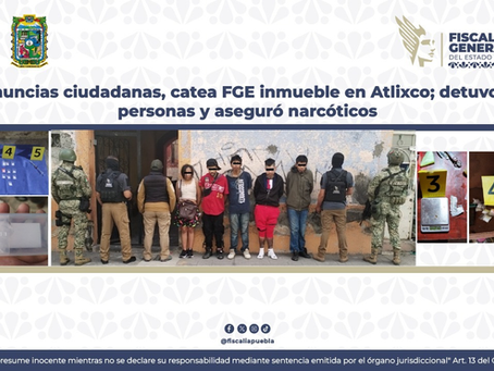 Tras denuncias ciudadanas, catea FGE inmueble en Atlixco; detuvo a cinco personas y aseguró narcóticos
