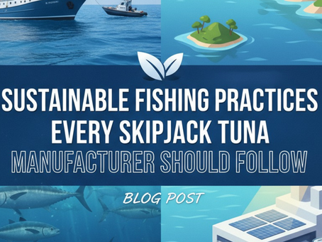 Sustainable Fishing Practices Every Skipjack Tuna Manufacturer Should Follow