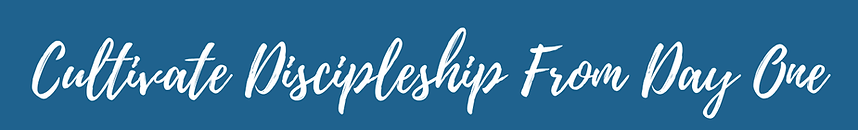 Cultivate Discipleship From Day One.png