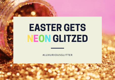 EASTER GETS NEON GLITZED!