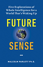 Future Sense.  Five Explorations of Whole Intelligence For A World That Is Waking Up