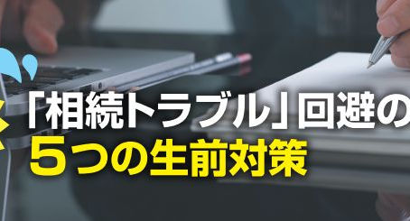 【コラム】相続トラブル回避の為の５つの生前対策！