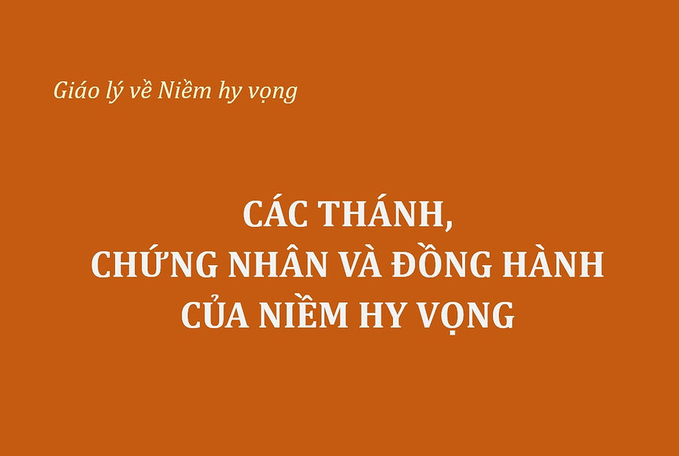 CÁC THÁNH, CHỨNG NHÂN VÀ ĐỒNG HÀNH CỦA NIỀM HY VỌNG 