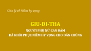GIU-ĐI-THA, NGƯỜI PHỤ NỮ CAN ĐẢM ĐÃ KHÔI PHỤC NIỀM HY VỌNG CHO DÂN CHÚNG