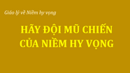 HÃY ĐỘI MŨ CHIẾN CỦA NIỀM HY VỌNG