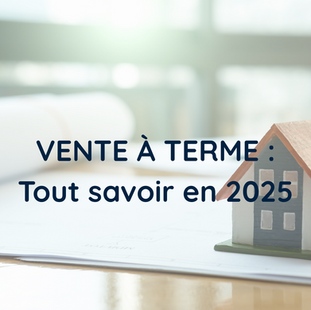 Vente à terme : tout savoir en 2025