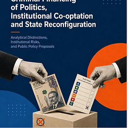 Criminal Financing of Politics, Institutional Co-optation and State Reconfiguration: Analytical Distinctions, Institutional Risks, and Public Policy Proposals