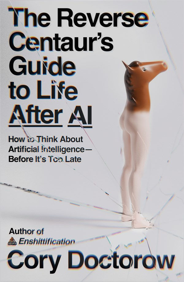 The Reverse Centaur's Guide to Life After AI: How
