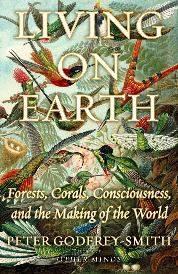 Living on Earth: Forests, Corals, Consciousness, a