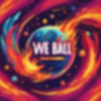 colorful fire in space with the words _WE BALL_ repeated small.jpg
