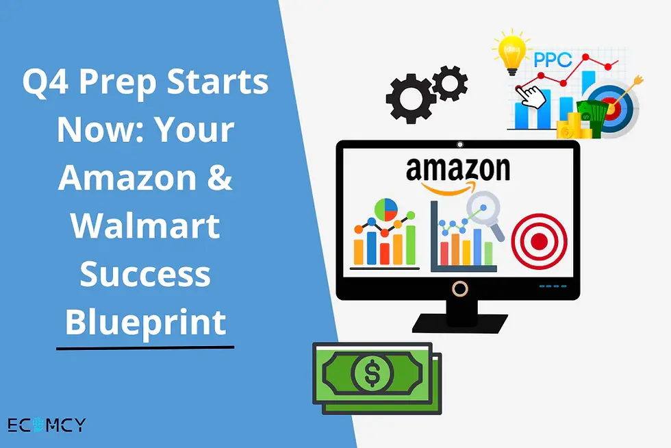 Q4 PREP STARTS NOW: YOUR AMAZON & WALMART SUCCESS BLUEPRINT