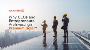 Why CEOs and Entrepreneurs Are Investing in Premium Solar?