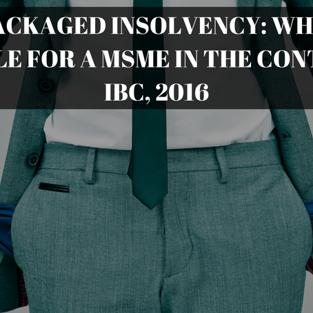 PRE-PACKAGED INSOLVENCY: WHETHER SUITABLE FOR A MSME IN THE CONTEXT OF IBC, 2016