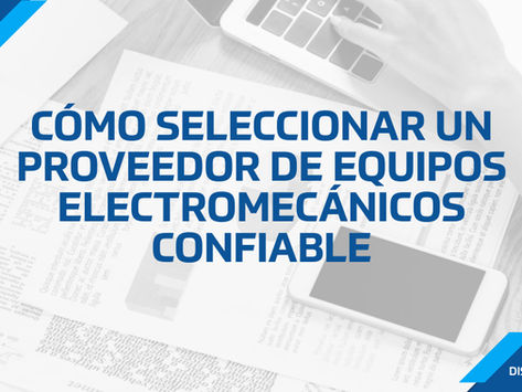 CÓMO SELECCIONAR UN PROVEEDOR DE EQUIPOS ELECTROMECÁNICOS CONFIABLE PARA LA INDUSTRIA