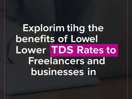 Exploring the Benefits of Lower TDS Rates for Freelancers and Businesses in Budget 2026