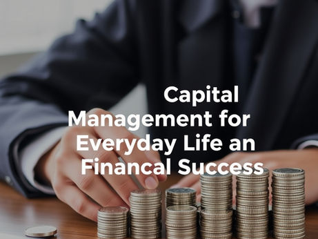 Why Capital Management Is Essential for Everyday Life and Financial Success