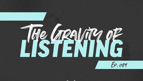 029: The Gravity of Listening