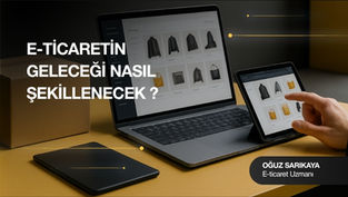 E-Ticaretin Geleceği Nasıl Şekillenecek ?