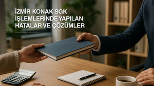 İzmir Konak SGK İşlemlerinde Yapılan Hatalar