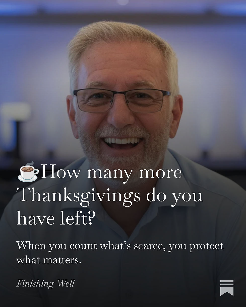 Smiling older man with glasses and text overlay asking "How many more Thanksgivings do you have left?" with the message "When you count what's scarce, you protect what matters" and Finishing Well branding