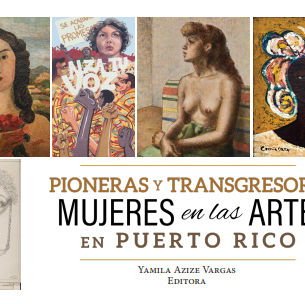 “Pioneras y transgresoras: mujeres en las artes en Puerto Rico”: un libro que le hace justicia a las mujeres artistas