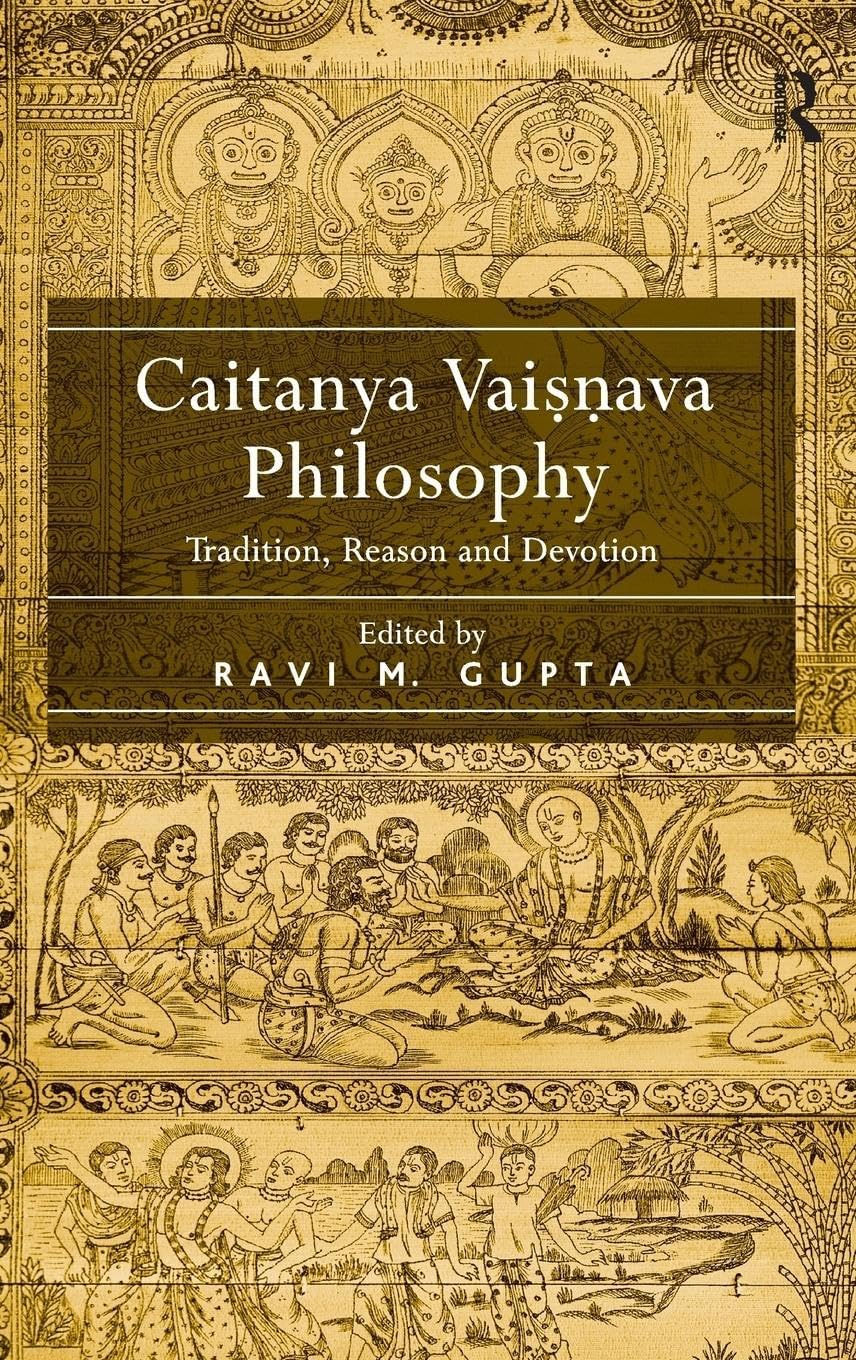 Caitanya Vaisnava Philosophy
Tradition, Reason and Devotion
by
RAVI M. GUPTA