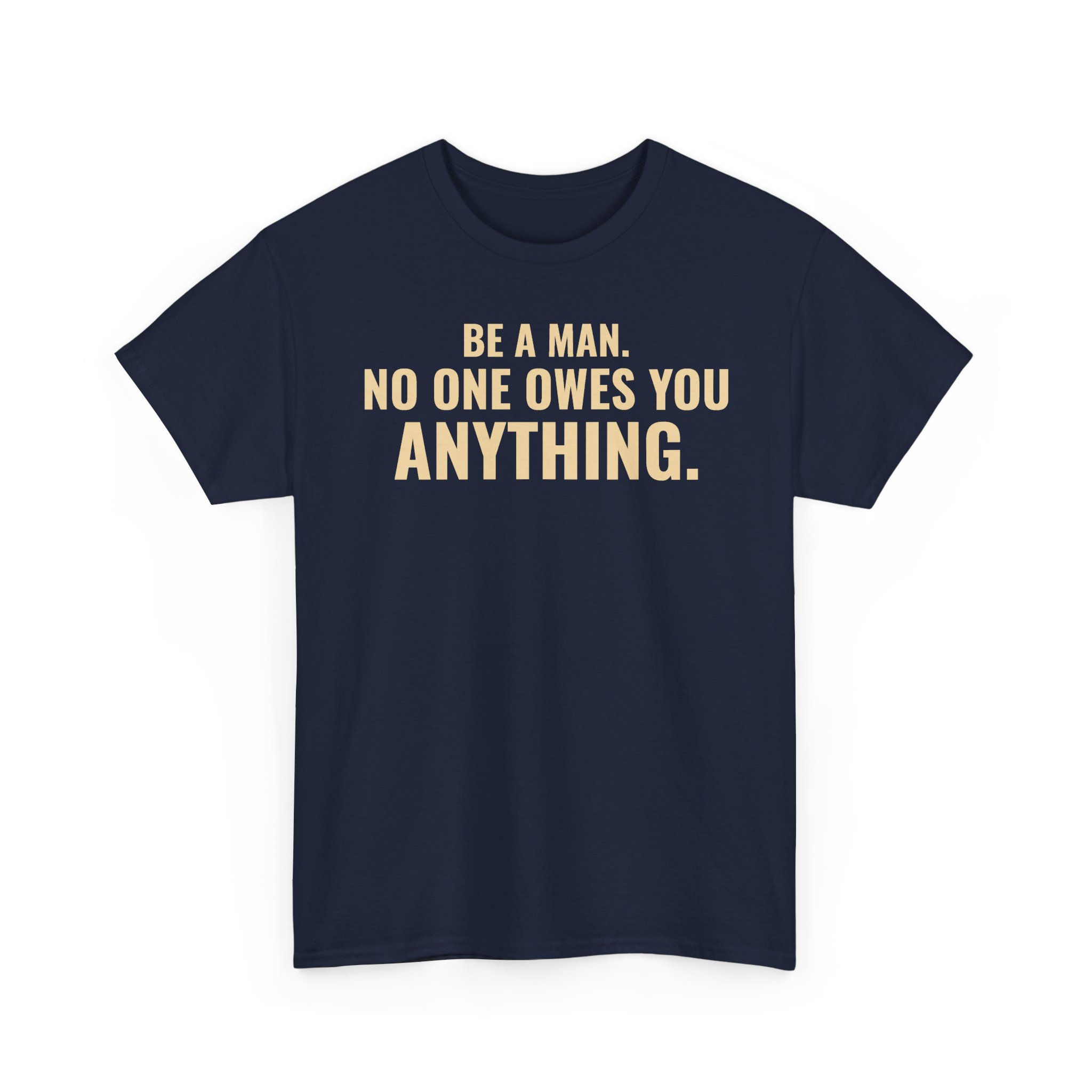 "Be a Man, No One Owes You Anything" - Graphic T-shirt
