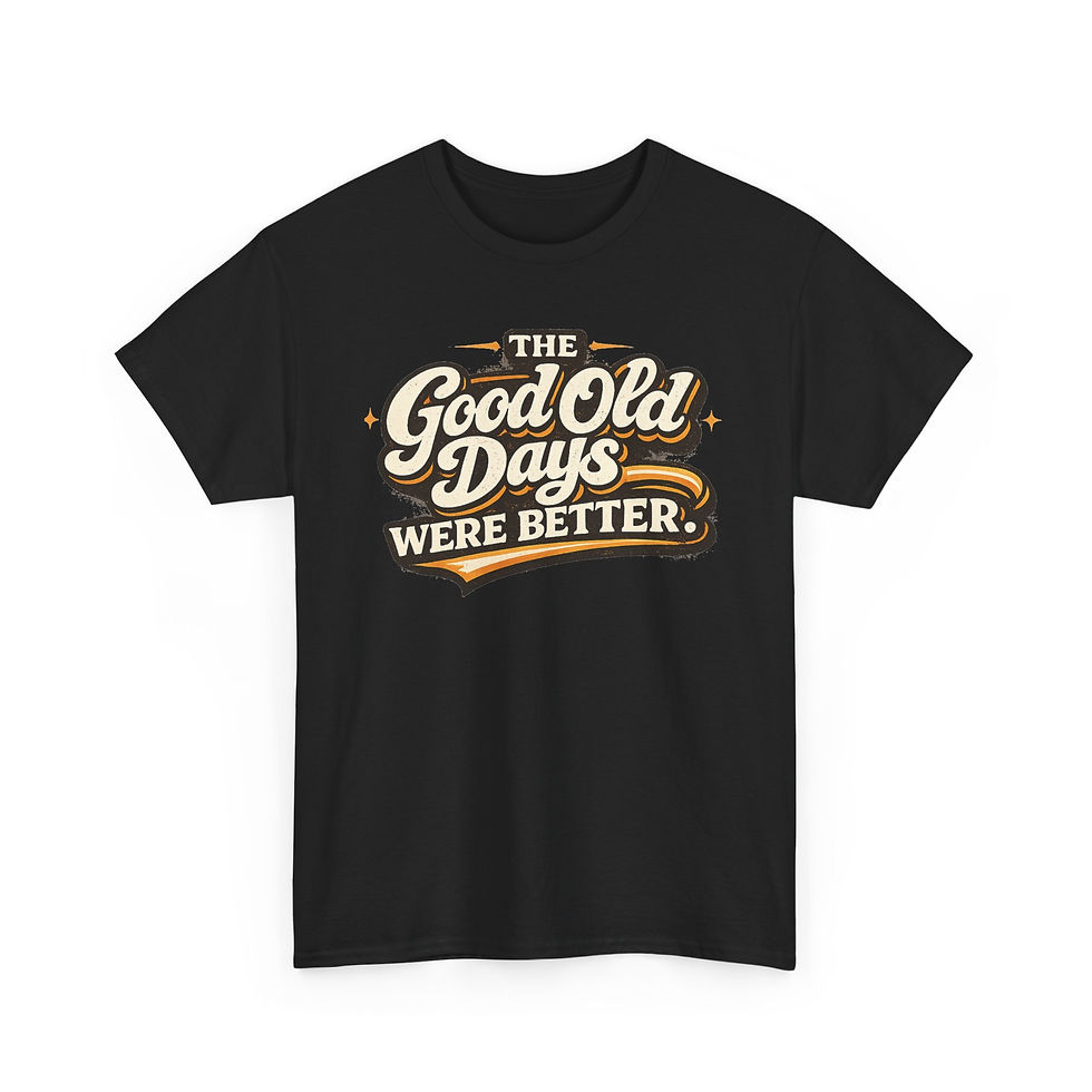 Thumbnail: "The Good Old Days Were Better" -  Gaphic T-Shirt