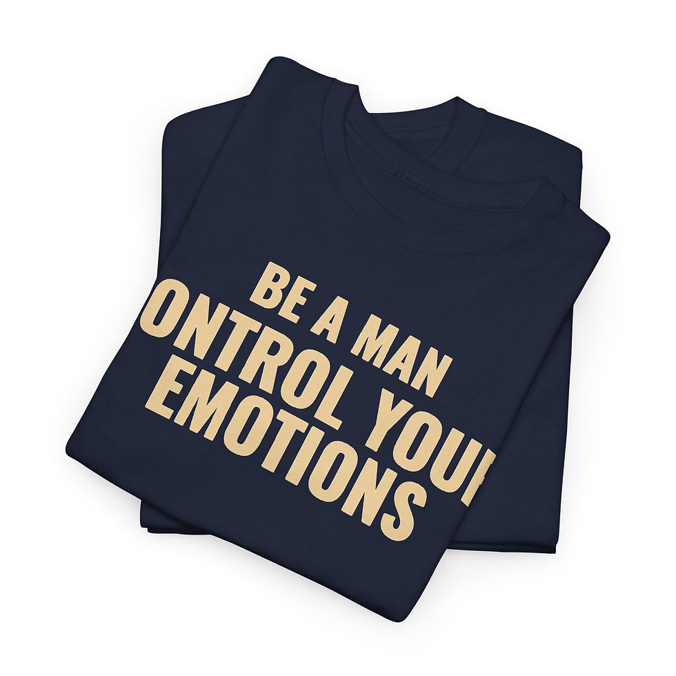 Thumbnail: Be a Man, Control Your Emotions - Graphic T-Shirt