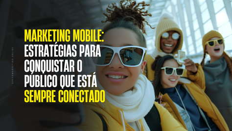 Marketing Mobile: Estratégias para Conquistar o Público que está Sempre Conectado