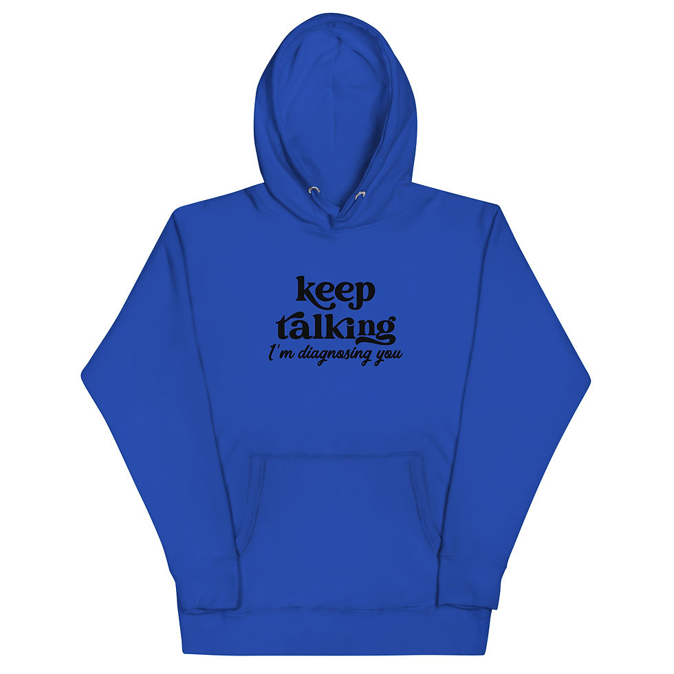 Keep Talking, I Am Diagnosing You. Unisex Hoodie