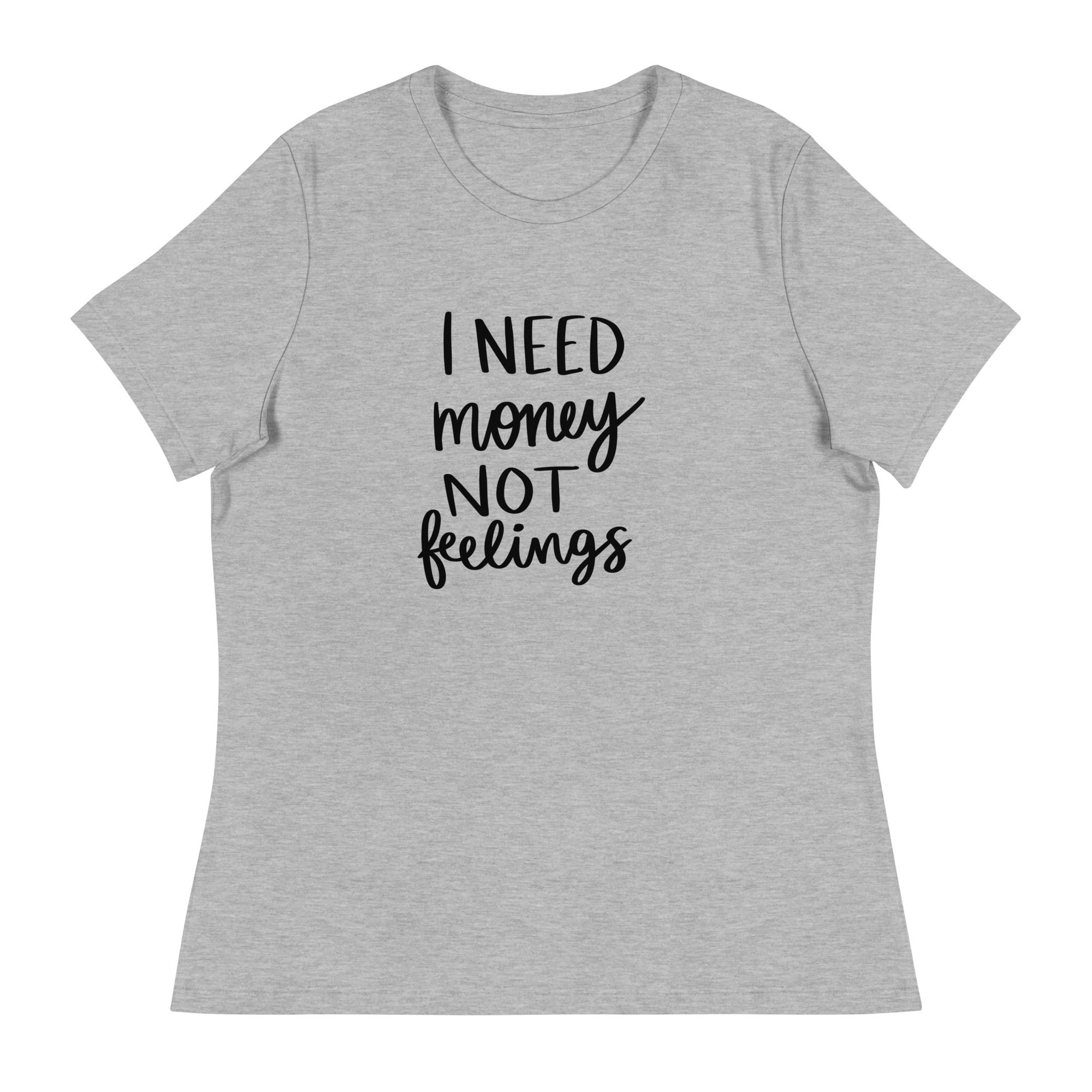 I Need Money Not Feeling Women's Relaxed T-Shirt