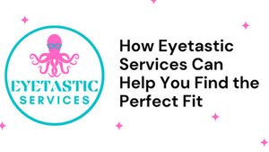 How Eyetastic Services Can Help You Find The Perfect Fit