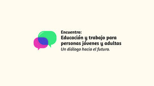 ¡Se viene el Encuentro Educación y Trabajo para personas jóvenes y adultas. Un diálogo hacia el futuro!
