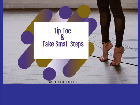 Tip Toe and Take Small Steps!