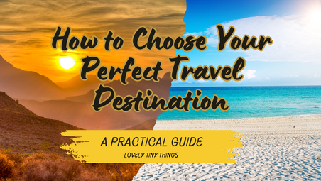 How to Choose Your Perfect Travel Destination: A Practical Guide