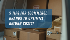 5 Tips for eCommerce Brands to Optimize Return Costs!